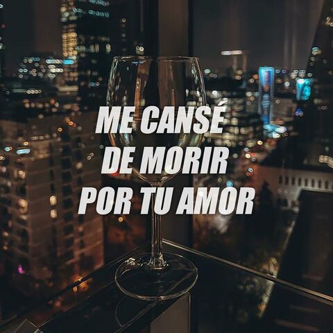 Me Cansé de Morir Por Tu Amor