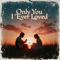 Only You I Ever Loved