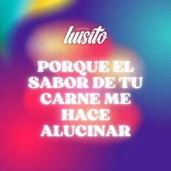 Porque el Sabor de Tu Carne Me Hace Alucinar