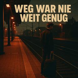 Weg war nie weit genug