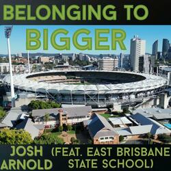 Belonging to Bigger (feat. East Brisbane State School)