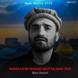 Akbar AS Ne Jo Ghar Mout Ka Abad Kiya (Marsia) (feat. Waris Hussain)