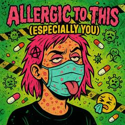 Allergic to This (Especially You)