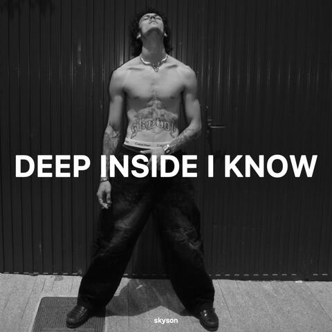 DEEP INSIDE I KNOW