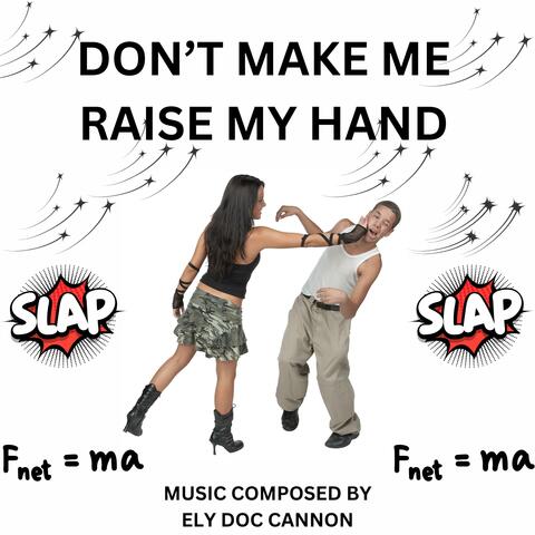 DON'T MAKE ME RAISE MY HAND