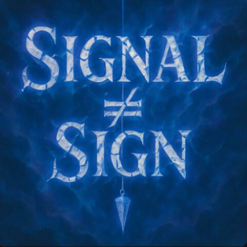 Signal ≠ Sign