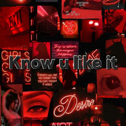 Know u like it