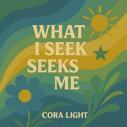What I Seek, Seeks Me