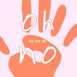 you love me (oh no)
