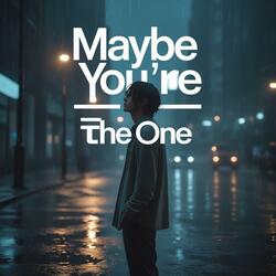 Maybe You’re the One