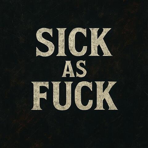 Sick as Fuck