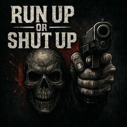 RUN UP OR SHUT UP