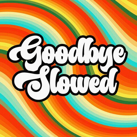 Goodbye Slowed