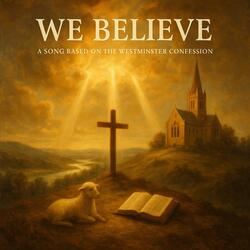 We Believe (The Westminster Confession)