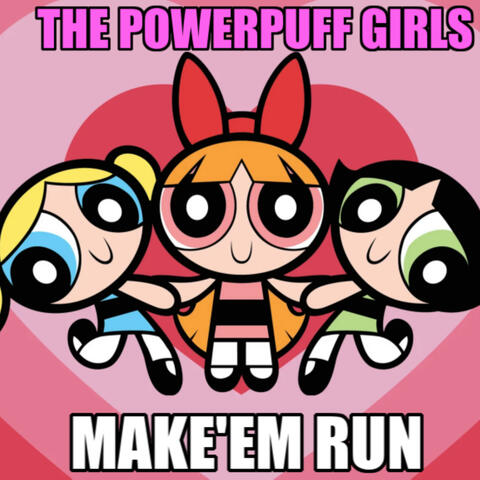 The Powerpuff Girls (Make'Em Run)