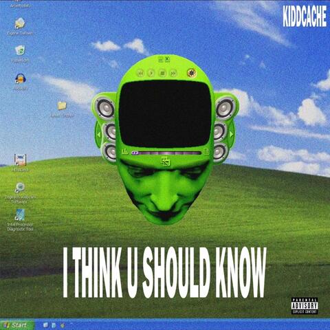 I THINK U SHOULD KNOW