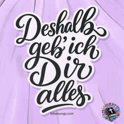 Deshalb geb’ ich Dir alles