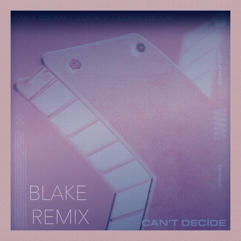 Can't Decide (BLAKE Remix)