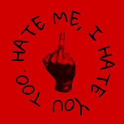 hate me, i hate you too.
