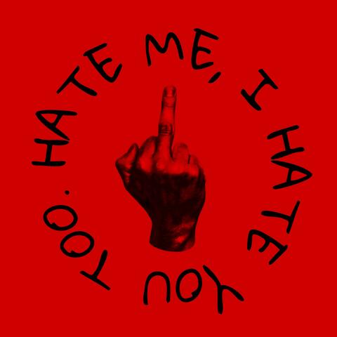 hate me, i hate you too.