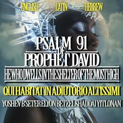 Psalm 91 of Prophet David – He Who Dwells in the Shelter of the Most High – Qui habitat in adiutorio Altissimi – Yoshev b’Seter Elyon beTzel Shaddai yitlonan