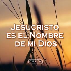 Jesucristo es el nombre de mi Dios