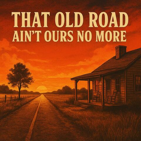 That Old Road Ain’t Ours No More