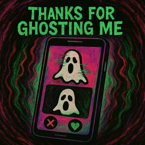 Thanks for Ghosting Me (Now I Only Haunt Myself)
