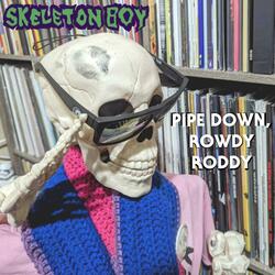 Pipe Down, Rowdy Roddy
