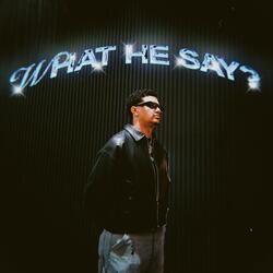 WHAT HE SAY?