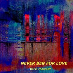 NEVER BEG FOR LOVE