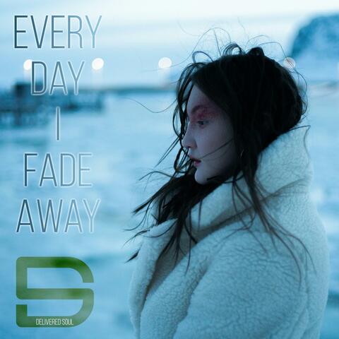Every Day I Fade Away