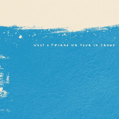 What A Friend We Have In Jesus