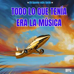 TODO LO QUE TENÍA ERA LA MÚSICA