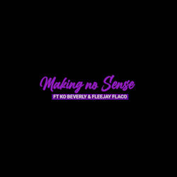 Making No Sense (feat. KO Beverly & Fleejay Flaco)