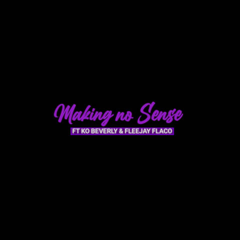 Making No Sense (feat. KO Beverly & Fleejay Flaco)