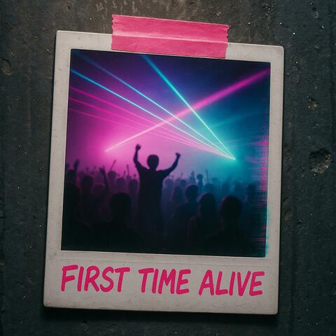FIRST TIME ALIVE