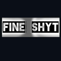 Fine shyt