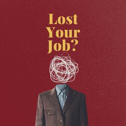 Lost Your Job? Listen To This (Motivational Message to Keep Going)