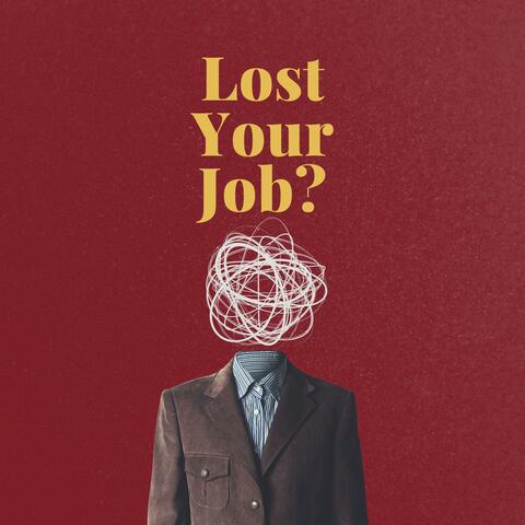 Lost Your Job? Listen To This (Motivational Message to Keep Going)