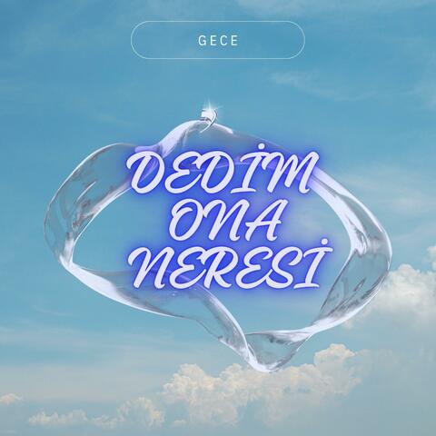 DEDİM ONA NERESİ