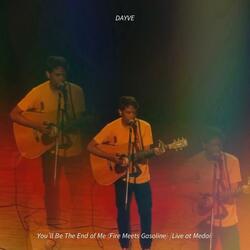 You'll Be The End of Me (Fire Meets Gasoline) (Live at Medai)