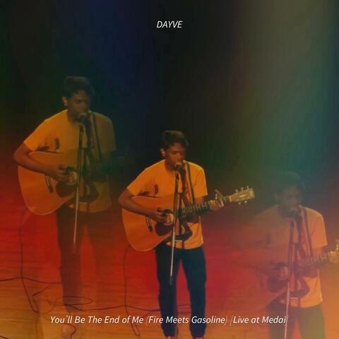 You'll Be The End of Me (Fire Meets Gasoline) (Live at Medai)