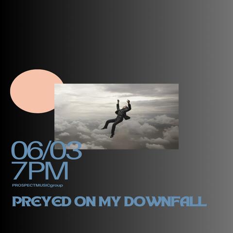 Preyed On My Downfall