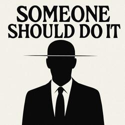 Someone Should Do It