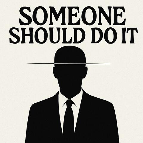 Someone Should Do It