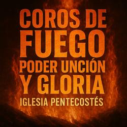 Coros De Fuego Poder Unción Y Gloria