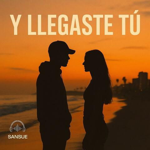 Y LLEGASTE TU