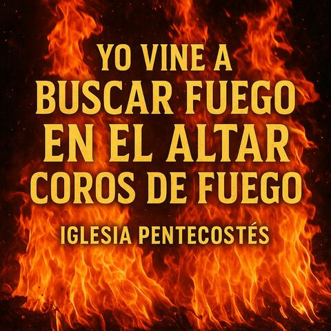Yo Vine A Buscar Fuego En El Altar / Coros De Fuego