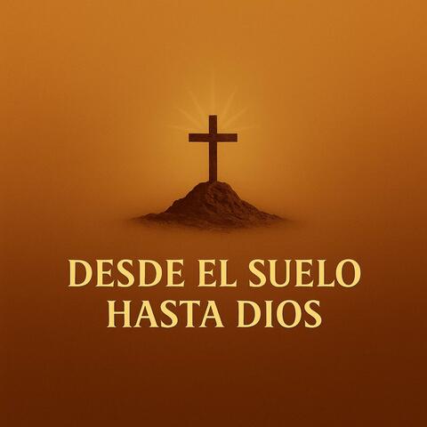 Desde El Suelo Hasta Dios